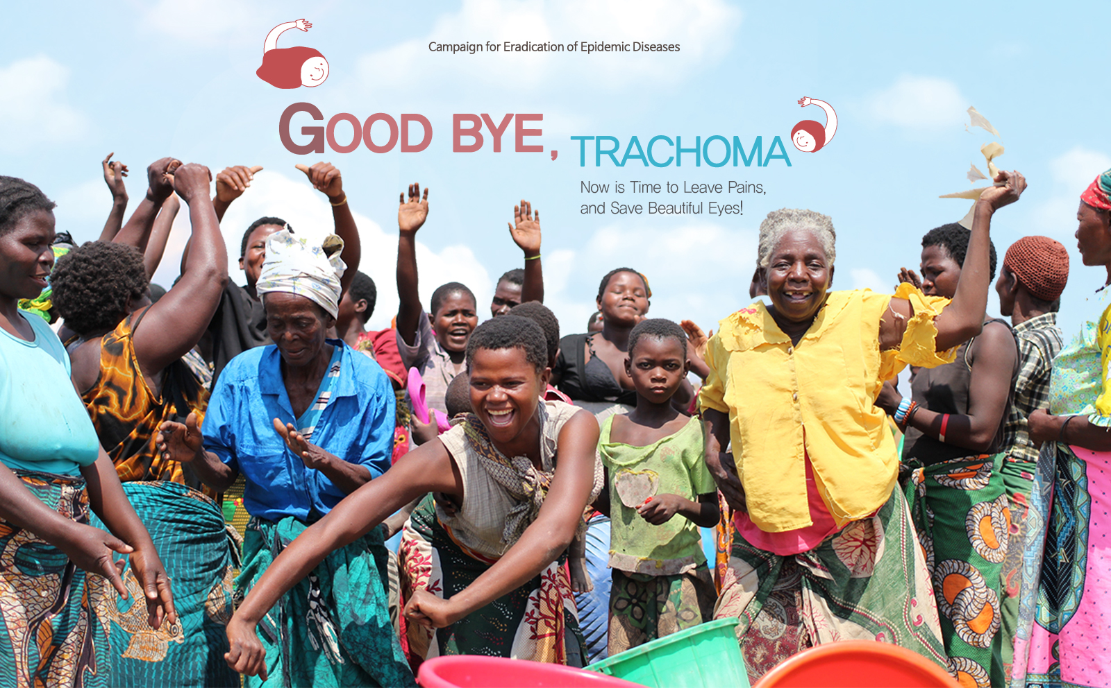 Campaign for Eradication of Epidemic Diseases Good Bye, Trachoma Now is Time to Leave Pains, and Save Beautiful Eyes!