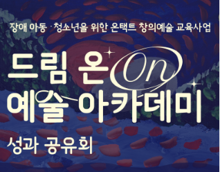 [공지] 2023년 드림 온(ON) 예술아카데미 성과공유회 개최